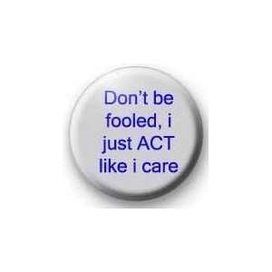  DONT BE FOOLED, I JUST ACT LIKE I CARE 1.25 Magnet 