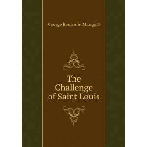    The Challenge of Saint Louis George Benjamin Mangold Books