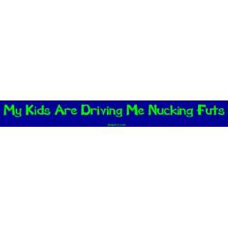   My Kids Are Driving Me Nucking Futs Bumper Sticker Automotive