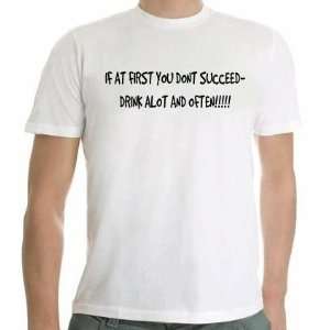   At First You Dont Succeed Drink Alot and Often Shirt Size Adult Xl