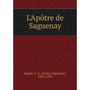   ApÃ´tre de Saguenay V. A. (Victor Alphonse), 1853 1929 Huard Books