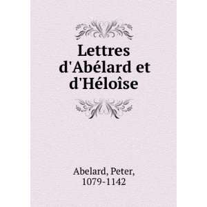   AbÃ©lard et dHÃ©loÃ®se Peter, 1079 1142 Abelard Books