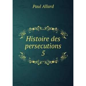  Histoire des persecutions 5 Paul Allard Books