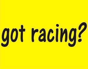GOT RACING? Funny T Shirt Car Race Sport Adult Humor  