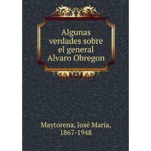   general Alvaro Obregon JosÃ© MarÃ­a, 1867 1948 Maytorena Books