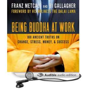 Being Buddha at Work 108 Ancient Truths on Change, Stress, Money, and 