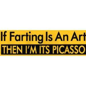  Bumper Sticker If farting is an art, then Im its Picasso 