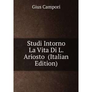   Intorno La Vita Di L. Ariosto (Italian Edition) Gius Campori Books