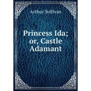  Princess Ida; or, Castle Adamant Arthur Sullivan Books