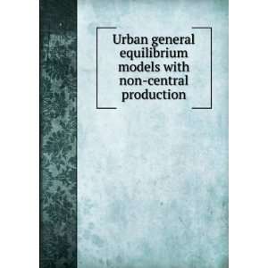  Urban general equilibrium models with non central production 
