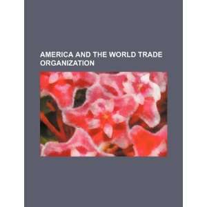  America and the World Trade Organization (9781234199876 