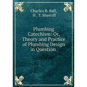   Plumbing Design in Question . H . T. Sherriff Charles B. Ball Books