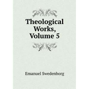  Theological Works, Volume 5 Emanuel Swedenborg Books
