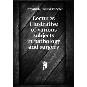   subjects in pathology and surgery. Benjamin Brodie  Books