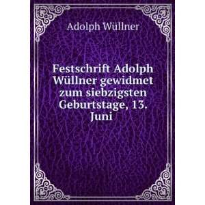   zum siebzigsten Geburtstage, 13. Juni . Adolph WÃ¼llner Books
