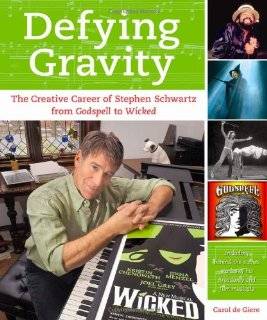 Defying Gravity The Creative Career of Stephen Schwartz, from 