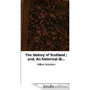 The history of Scotland ; and, An historical disquisition concerning 