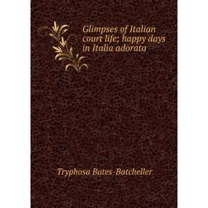   life; happy days in Italia adorata Tryphosa Bates Batcheller Books