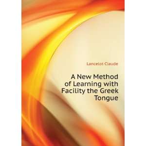   of Learning with Facility the Greek Tongue Lancelot Claude Books