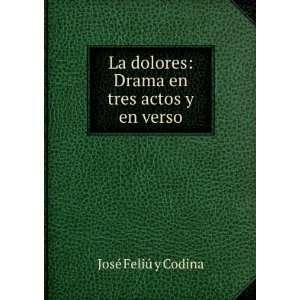    Drama en tres actos y en verso JosÃ© FeliÃº y Codina Books