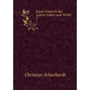   Cranach des Aeltern Leben und Werke. 2 Christian Schuchardt Books