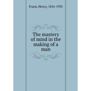  The mastery of mind in the making of a man Henry, 1854 