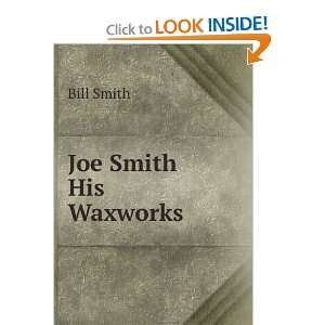  Joe Smith & His Waxworks Bill Smith Books