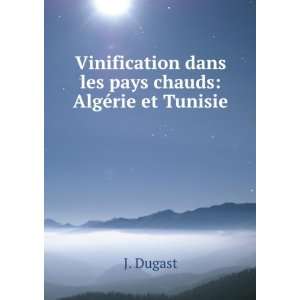  dans les pays chauds AlgÃ©rie et Tunisie J. Dugast Books