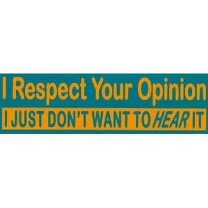   respect your opinion. I just dont want to hear it 