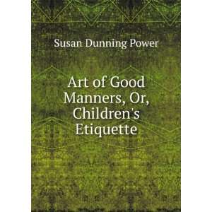   of Good Manners, Or, Childrens Etiquette Susan Dunning Power Books