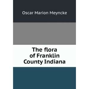  The flora of Franklin County Indiana Oscar Marion Meyncke Books