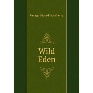  Wild Eden George Edward Woodberry Books