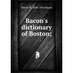    Bacons dictionary of Boston; Edwin M. 1844 1916 Bacon Books