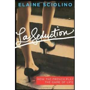   the French Play the Game of Life [Hardcover] Elaine Sciolino Books