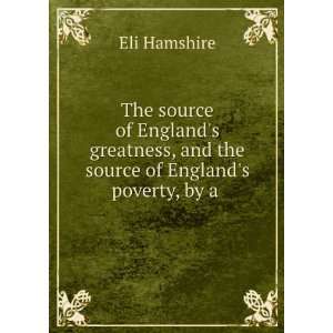   , and the source of Englands poverty, by a . Eli Hamshire Books