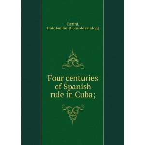   Spanish rule in Cuba; Italo Emilio. [from old catalog] Canini Books
