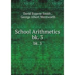   Arithmetics. bk. 3 George Albert Wentworth David Eugene Smith  Books