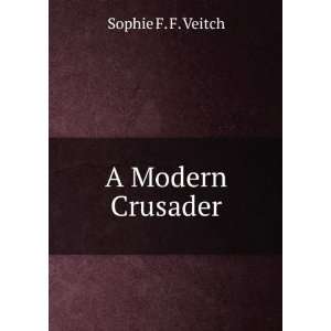  A Modern Crusader Sophie F. F. Veitch Books