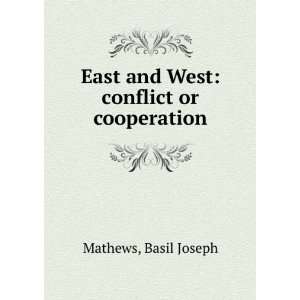    East and West conflict or cooperation Basil Joseph Mathews Books