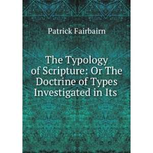   The Doctrine of Types Investigated in Its . Patrick Fairbairn Books