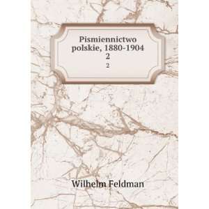    Pismiennictwo polskie, 1880 1904. 2 Wilhelm Feldman Books