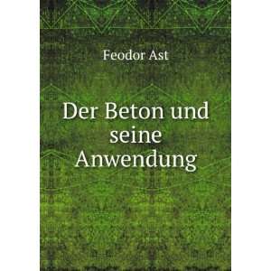  Der Beton und seine Anwendung Feodor Ast Books