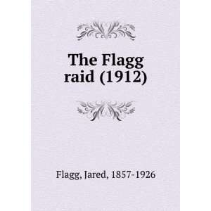 The Flagg raid, Jared Flagg 9781275514294  Books