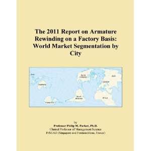The 2011 Report on Armature Rewinding on a Factory Basis World Market 