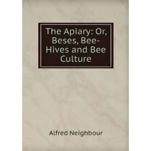  The Apiary; Or, Bees, Bee hives, And Bee Culture Being A 