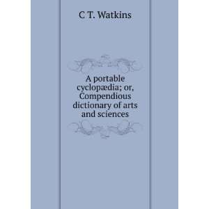  A portable cyclopÃ¦dia; or, Compendious dictionary of 
