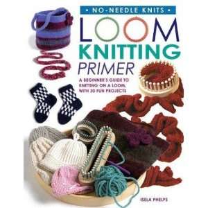 Loom Knitting Primer Isela Phelps  Books