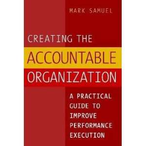  Creating the Accountable Organization Mark Samuel