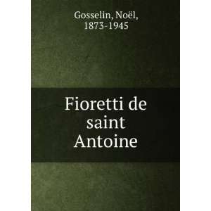    Fioretti de saint Antoine NoÃ«l, 1873 1945 Gosselin Books