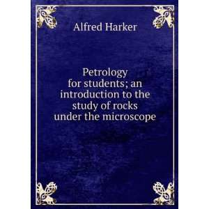   to the study of rocks ; under the microscope Alfred Harker Books